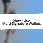 How I Use Multi-Signature Wallets