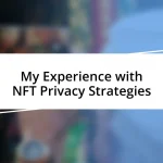 My Experience with NFT Privacy Strategies