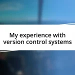 My experience with version control systems