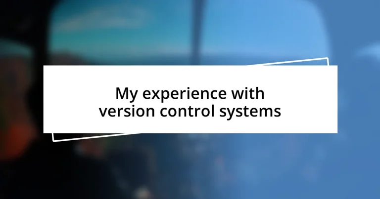 My experience with version control systems