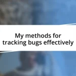 My methods for tracking bugs effectively