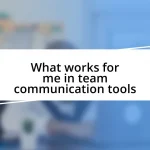 What works for me in team communication tools