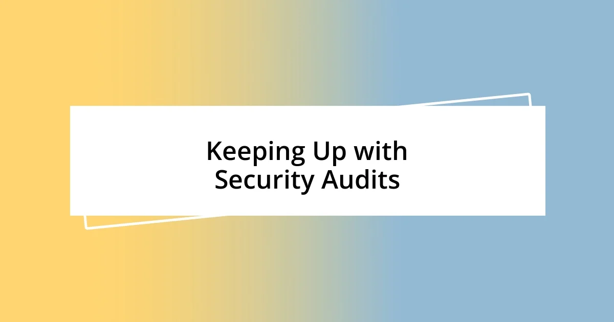 Keeping Up with Security Audits