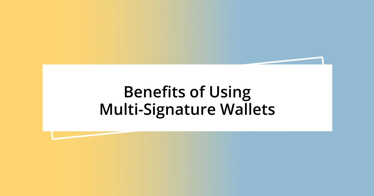 Benefits of Using Multi-Signature Wallets