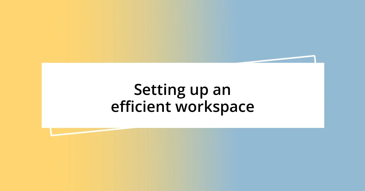 Setting up an efficient workspace