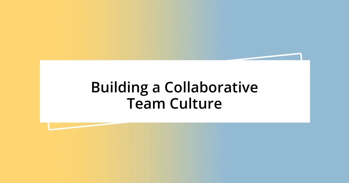 Building a Collaborative Team Culture