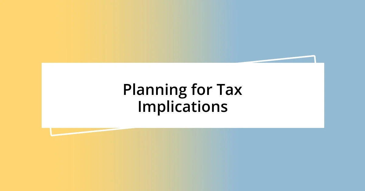 Planning for Tax Implications