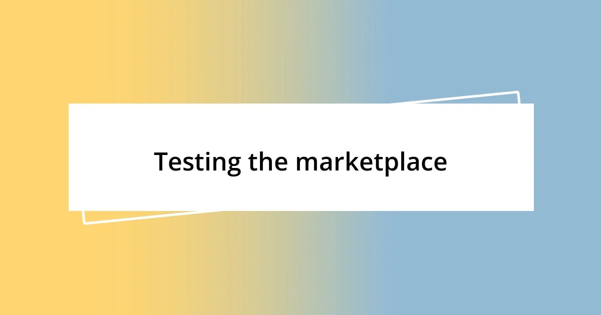 Testing the marketplace