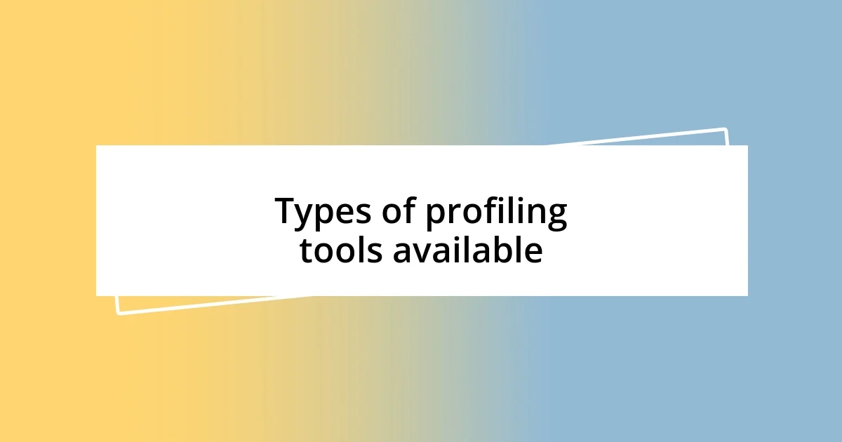 Types of profiling tools available