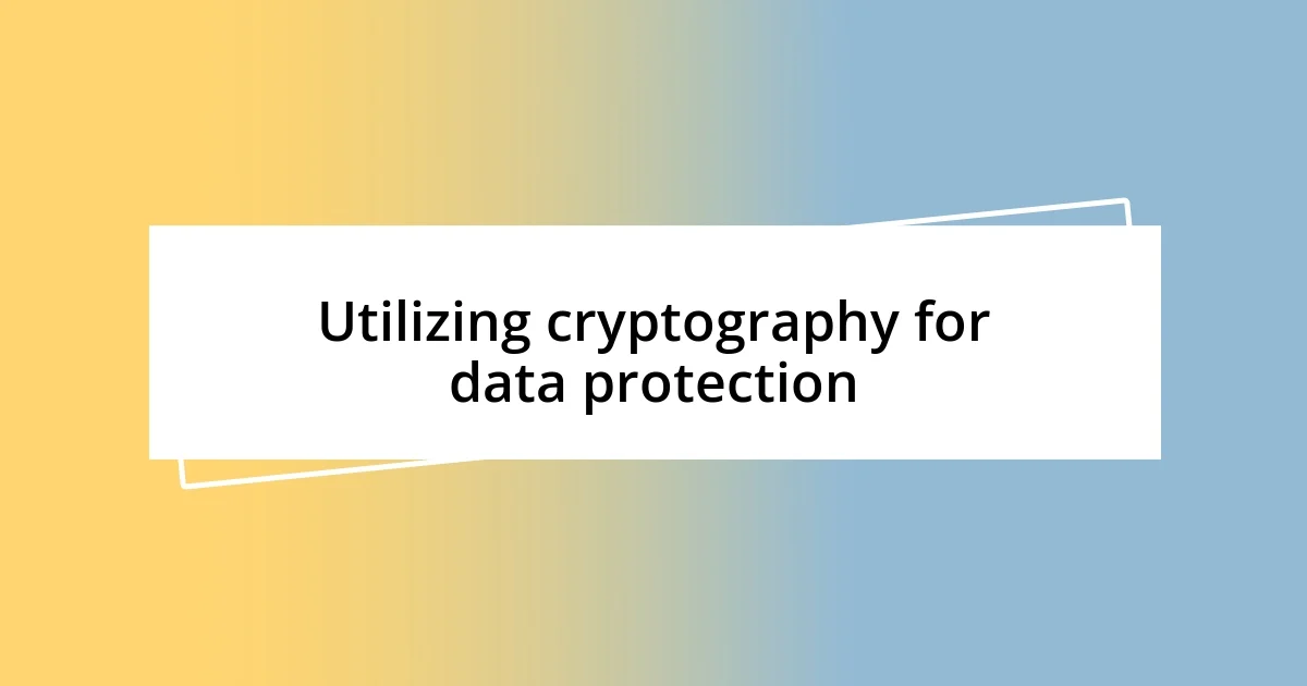 Utilizing cryptography for data protection