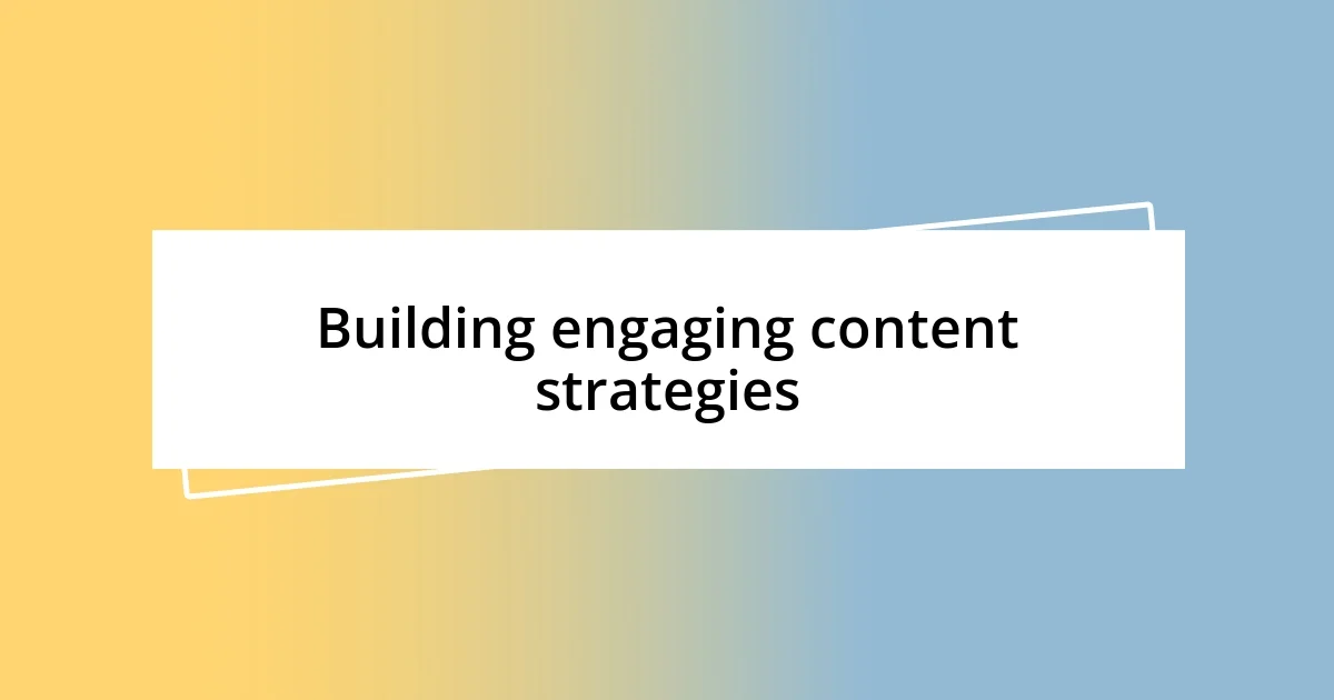 Building engaging content strategies