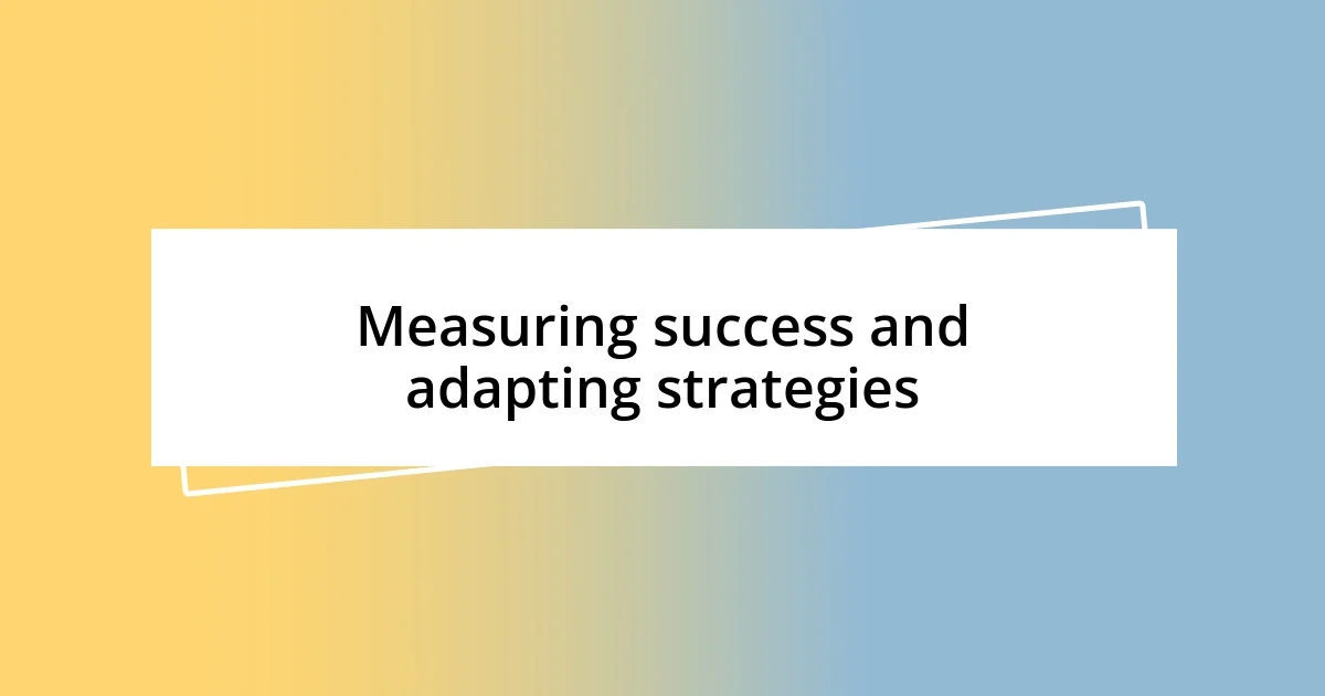 Measuring success and adapting strategies