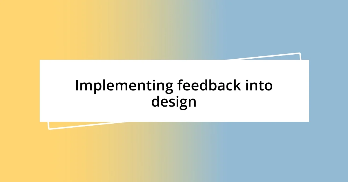 Implementing feedback into design