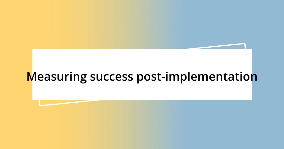 Measuring success post-implementation