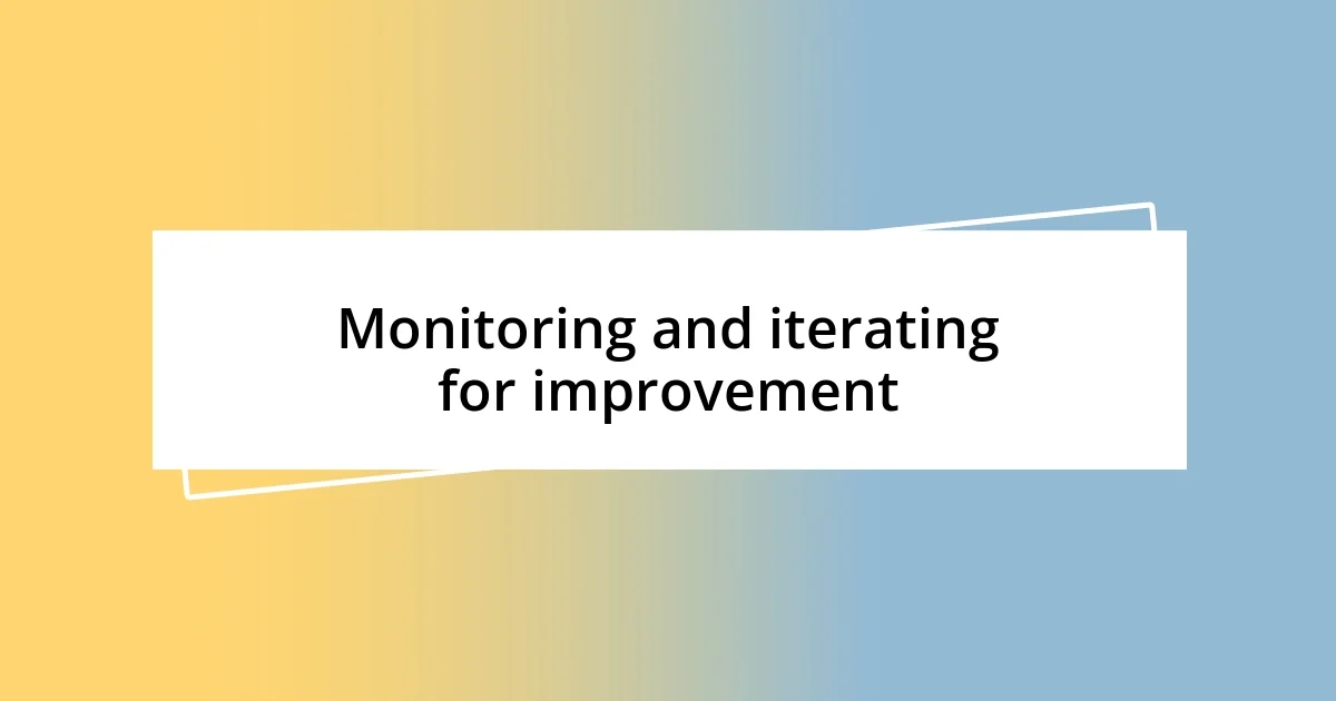 Monitoring and iterating for improvement