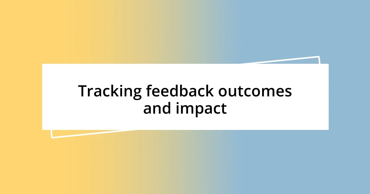 Tracking feedback outcomes and impact