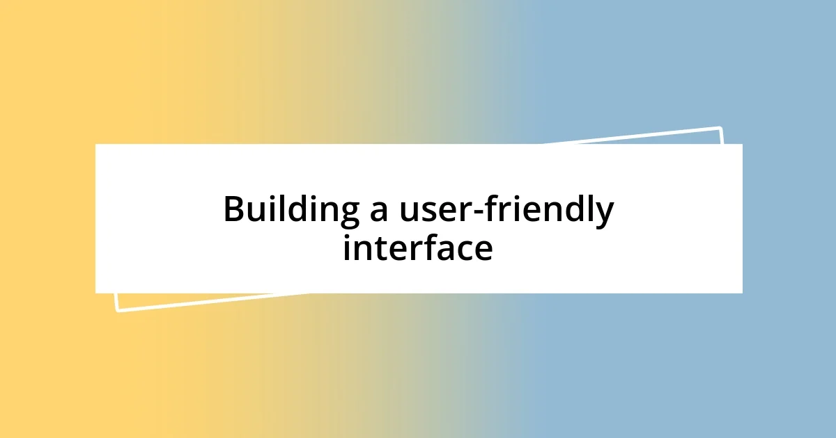 Building a user-friendly interface