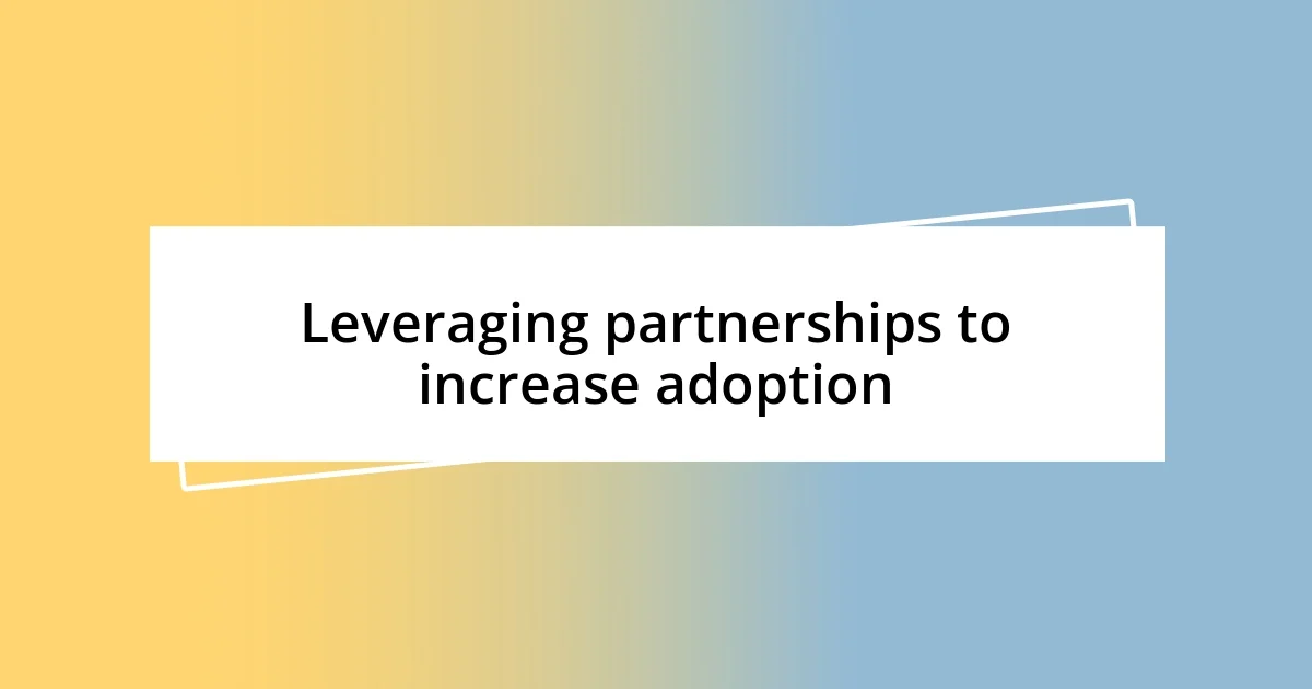 Leveraging partnerships to increase adoption