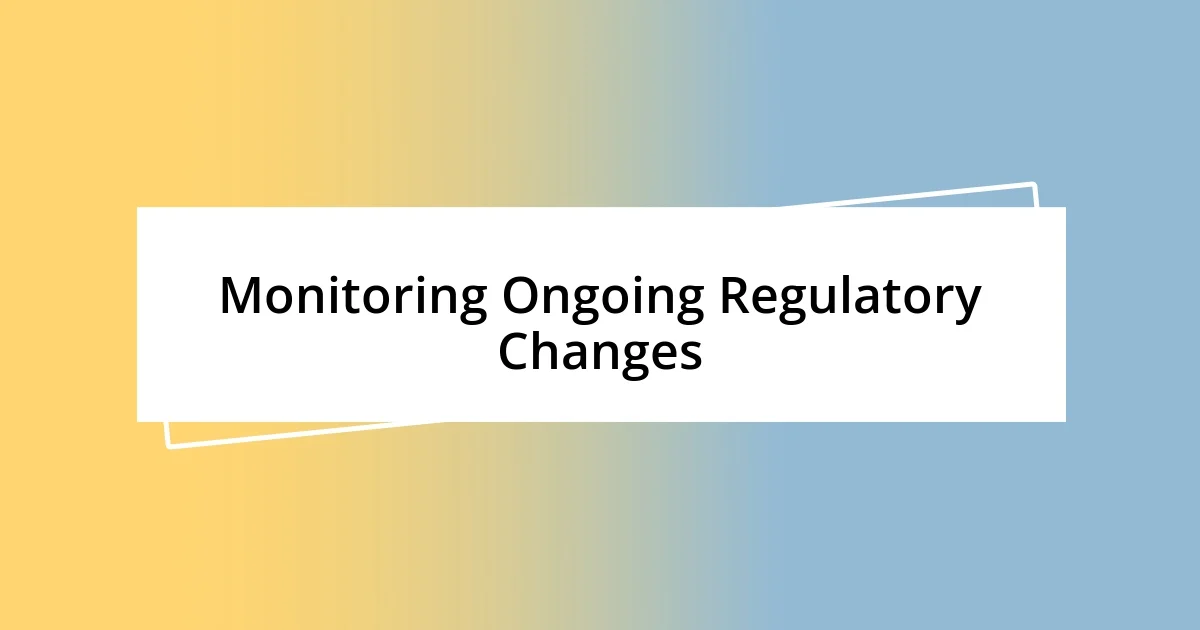 Monitoring Ongoing Regulatory Changes