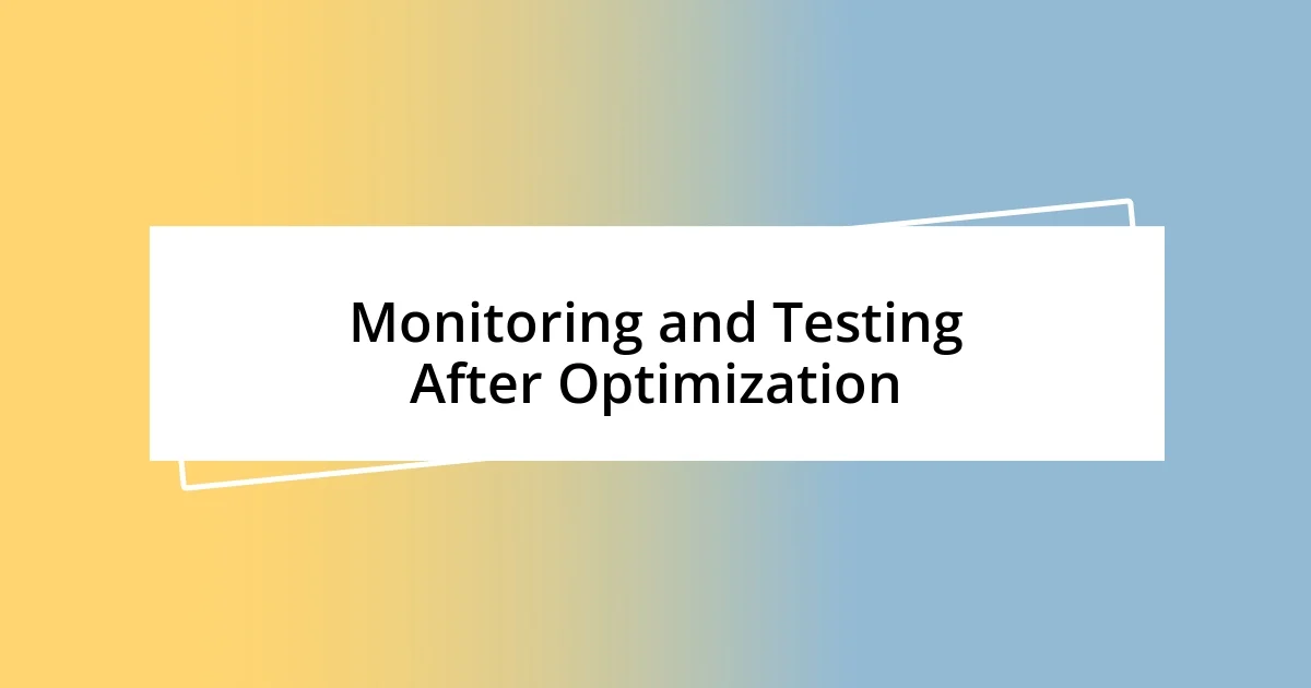 Monitoring and Testing After Optimization