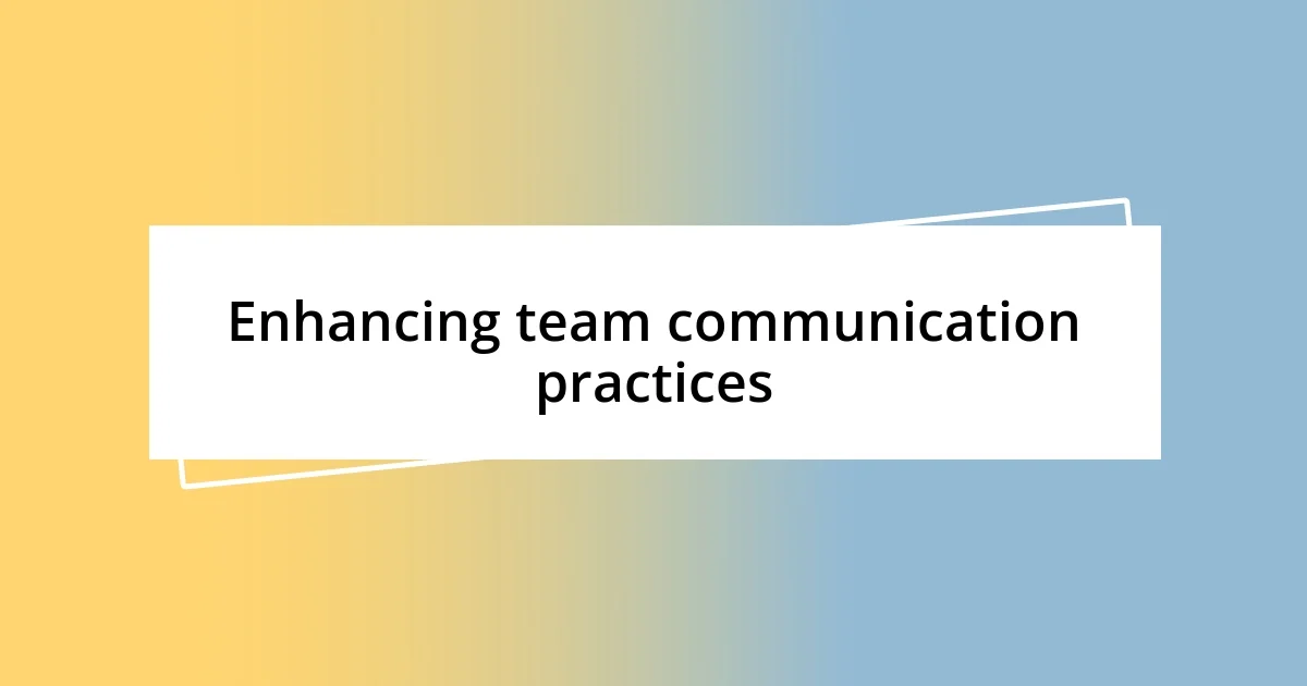 Enhancing team communication practices