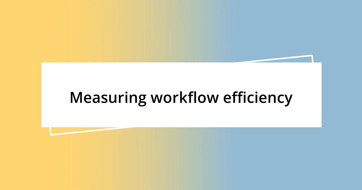 Measuring workflow efficiency