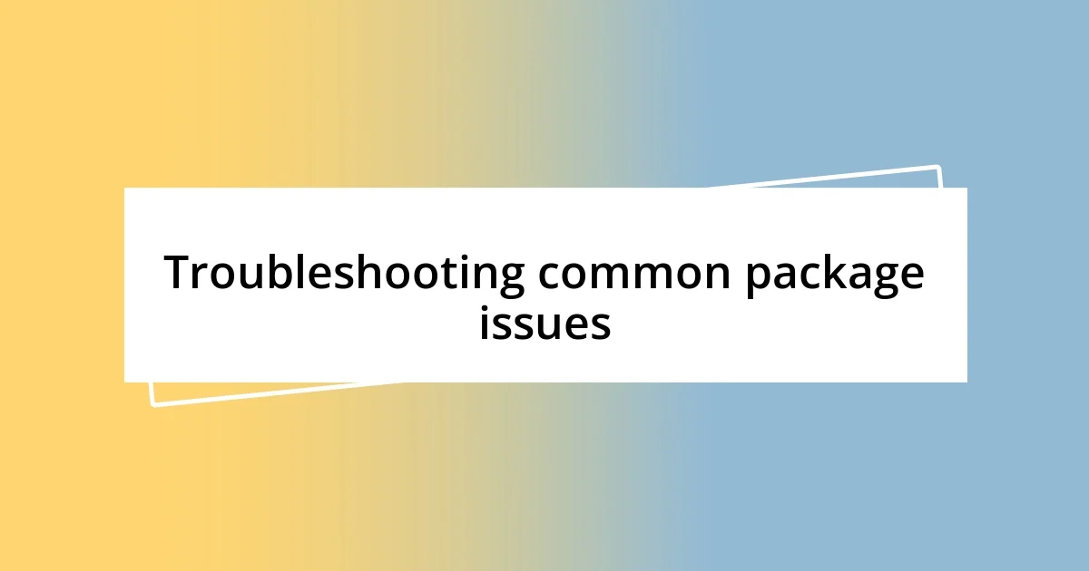 Troubleshooting common package issues