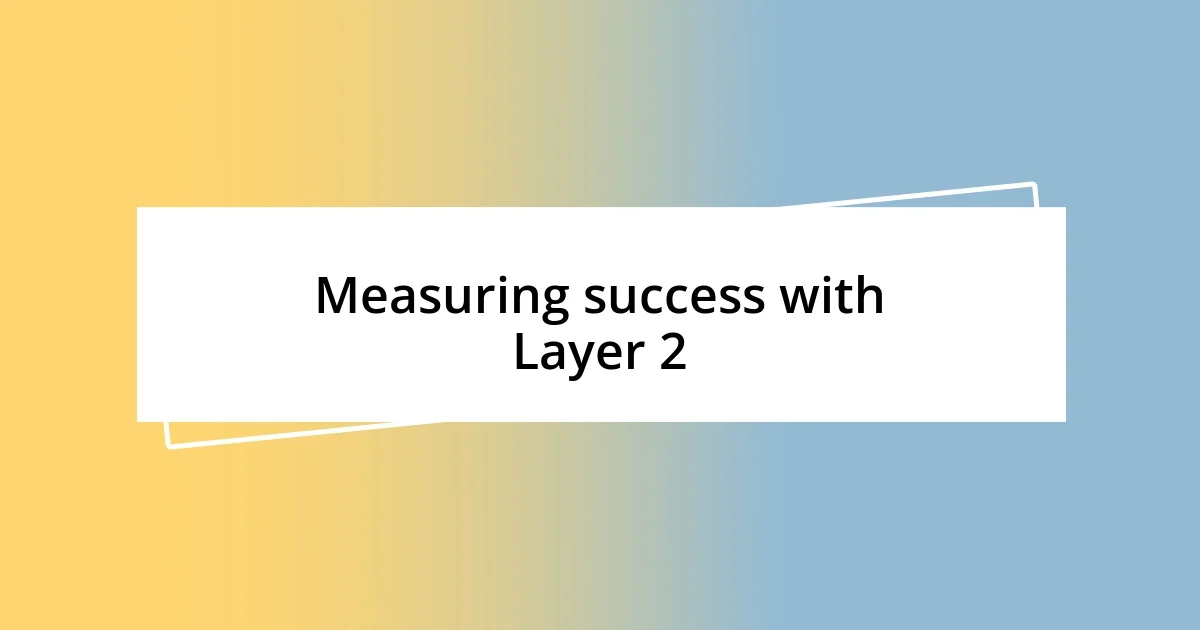 Measuring success with Layer 2