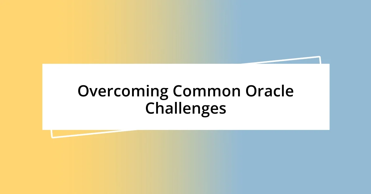 Overcoming Common Oracle Challenges