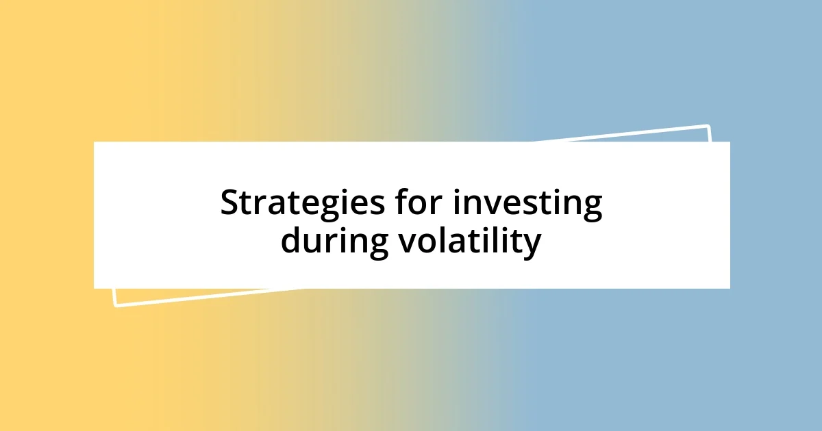 Strategies for investing during volatility