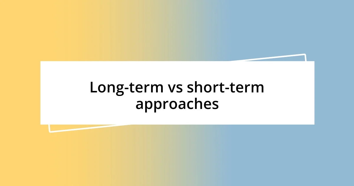 Long-term vs short-term approaches