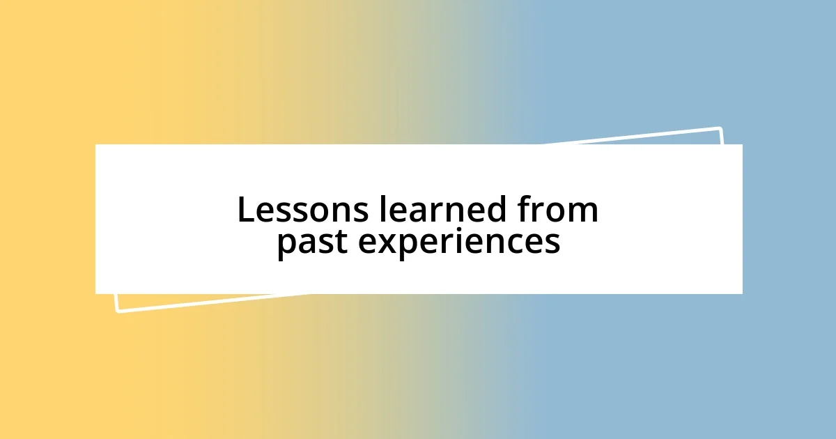 Lessons learned from past experiences