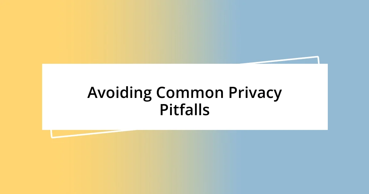 Avoiding Common Privacy Pitfalls