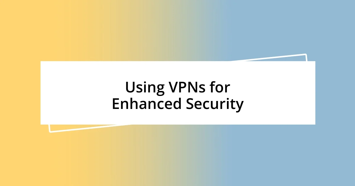 Using VPNs for Enhanced Security