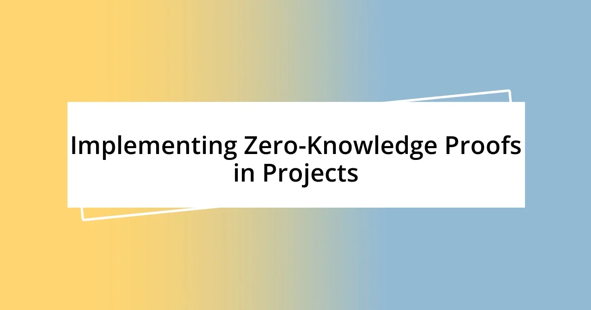 Implementing Zero-Knowledge Proofs in Projects