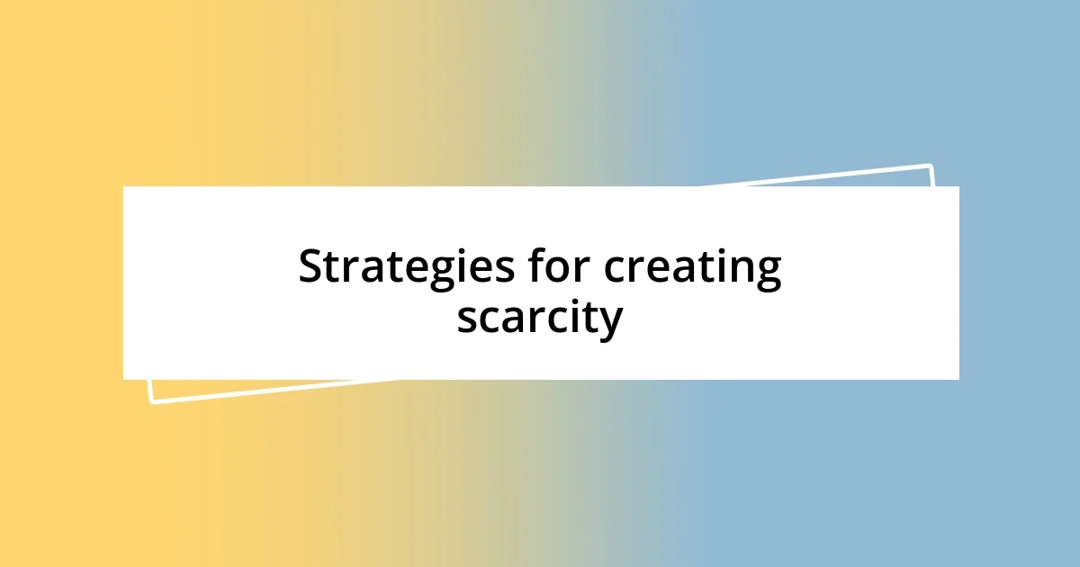 Strategies for creating scarcity