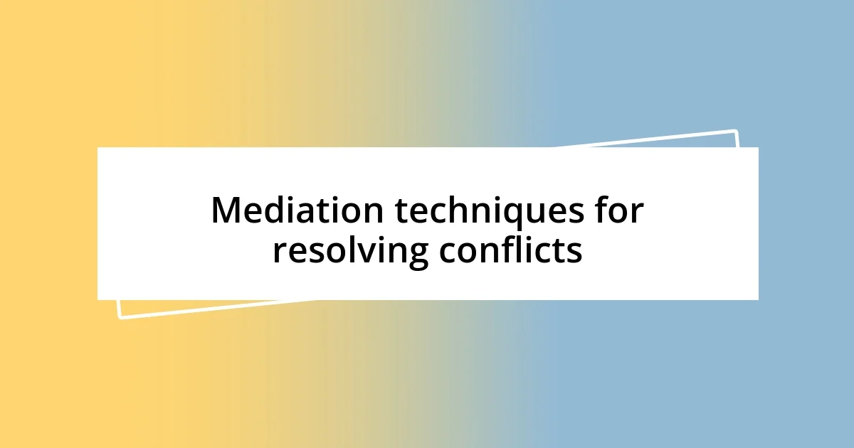 Mediation techniques for resolving conflicts