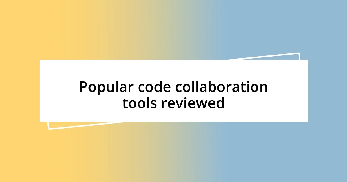 Popular code collaboration tools reviewed