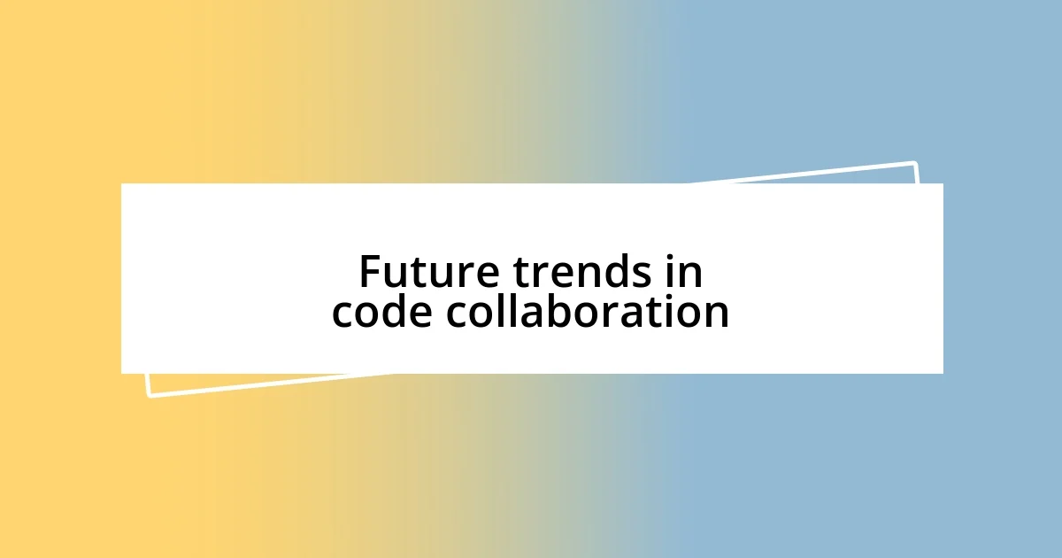 Future trends in code collaboration