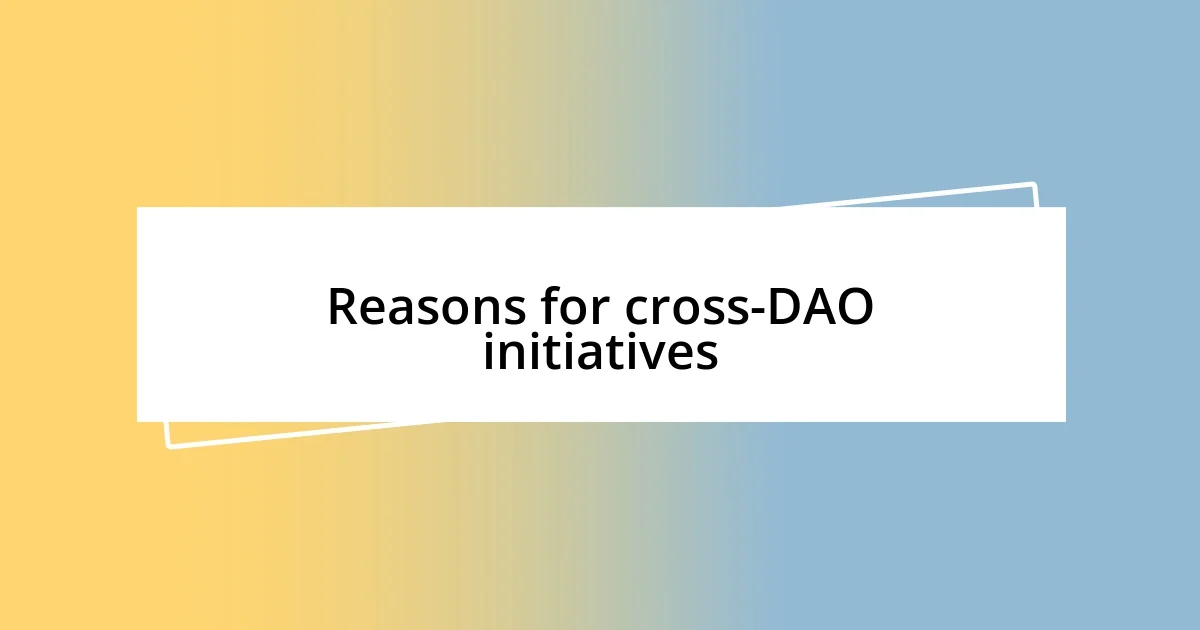 Reasons for cross-DAO initiatives