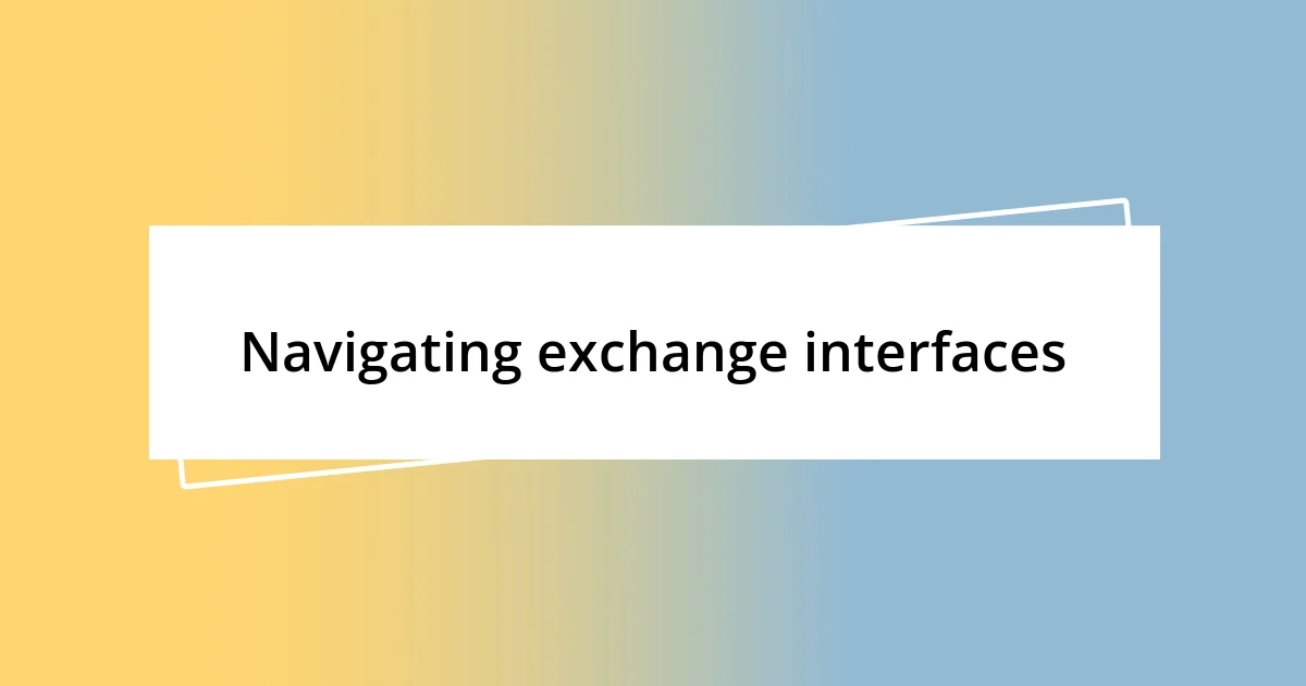 Navigating exchange interfaces