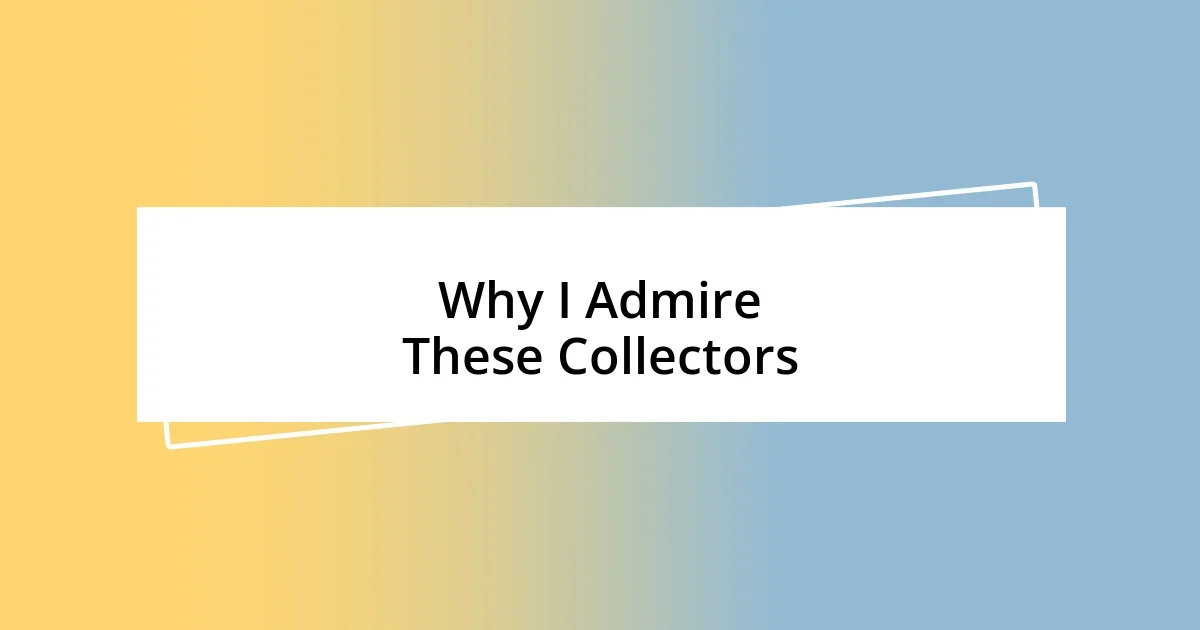 Why I Admire These Collectors