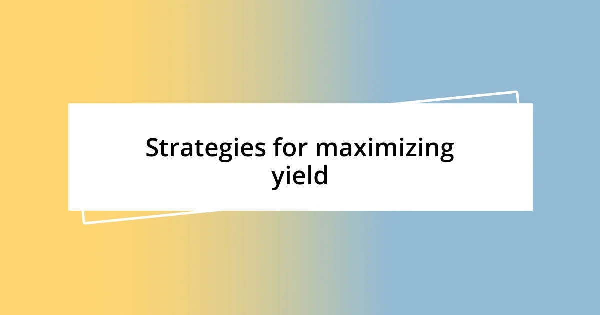 Strategies for maximizing yield