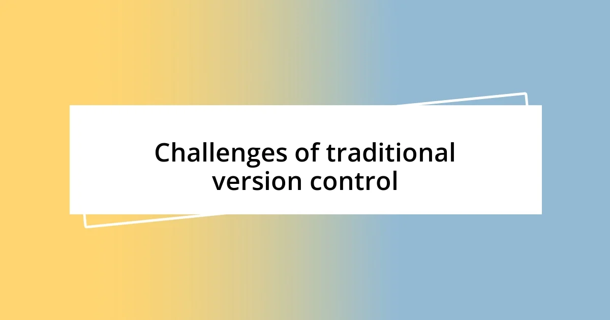 Challenges of traditional version control