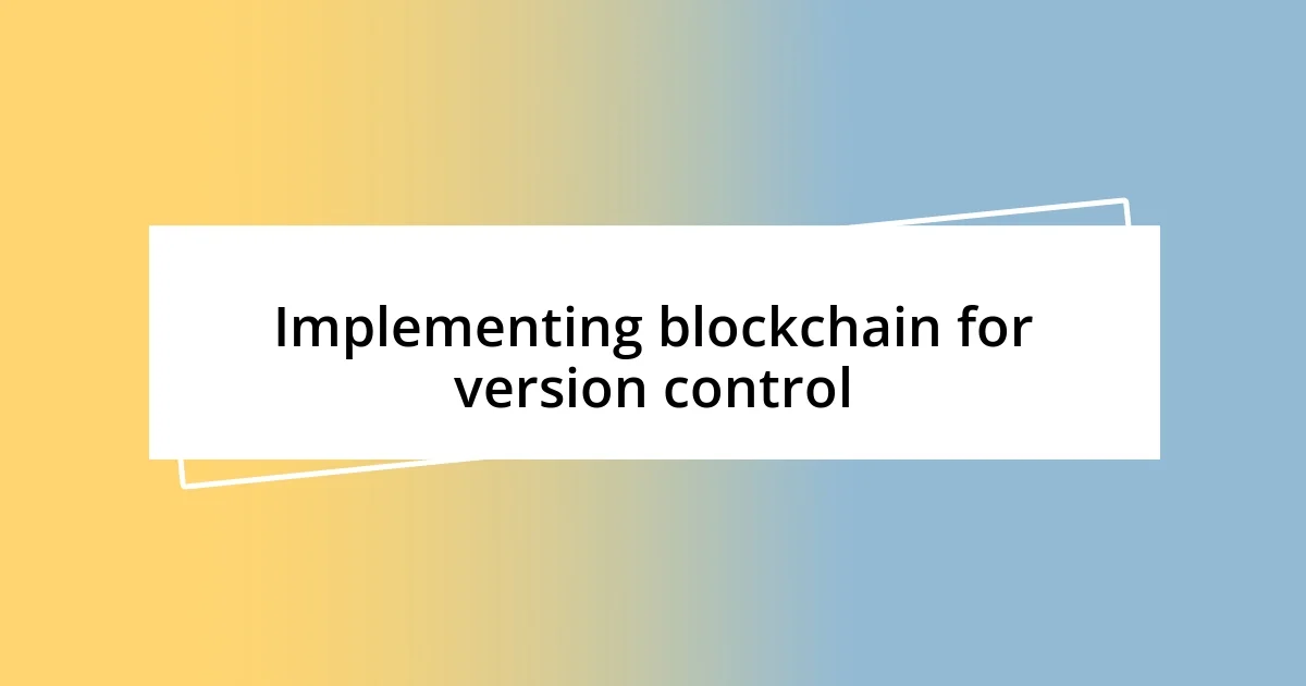 Implementing blockchain for version control