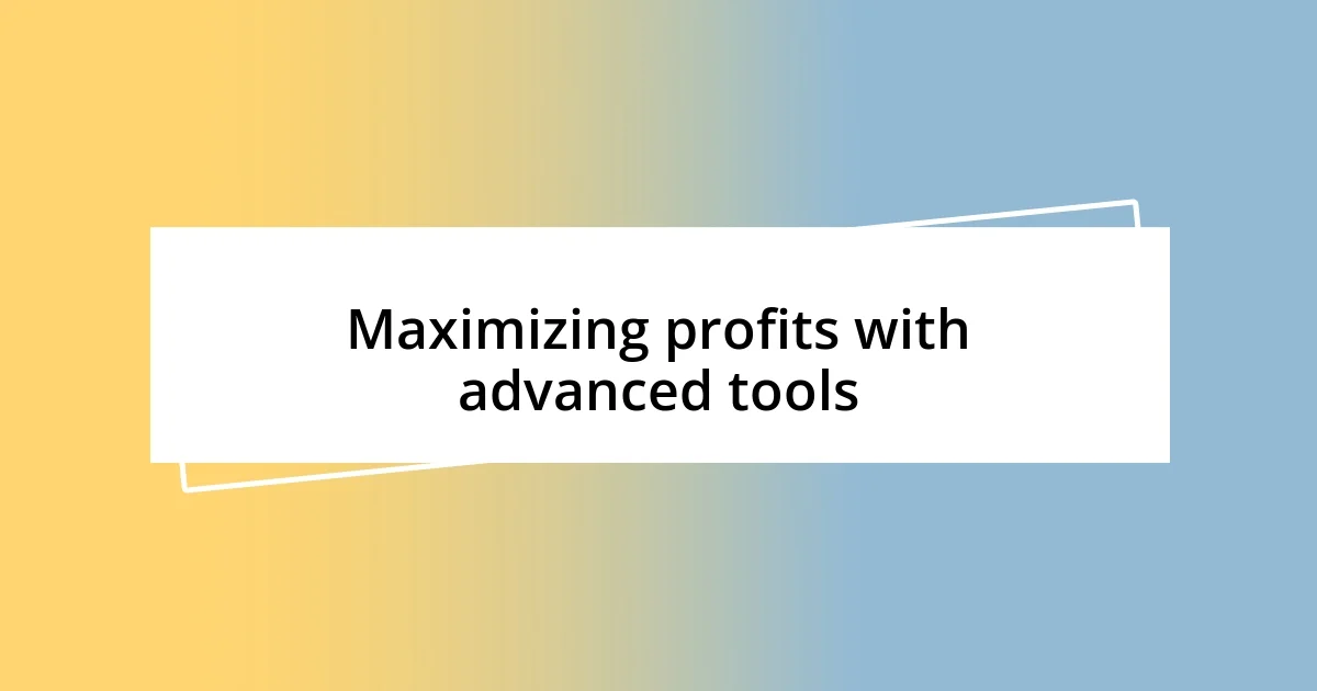 Maximizing profits with advanced tools