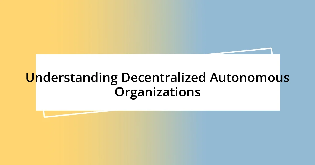 Understanding Decentralized Autonomous Organizations