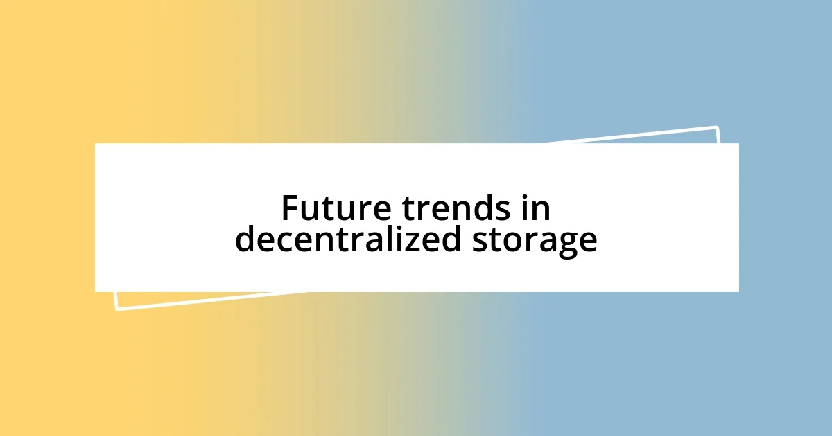 Future trends in decentralized storage