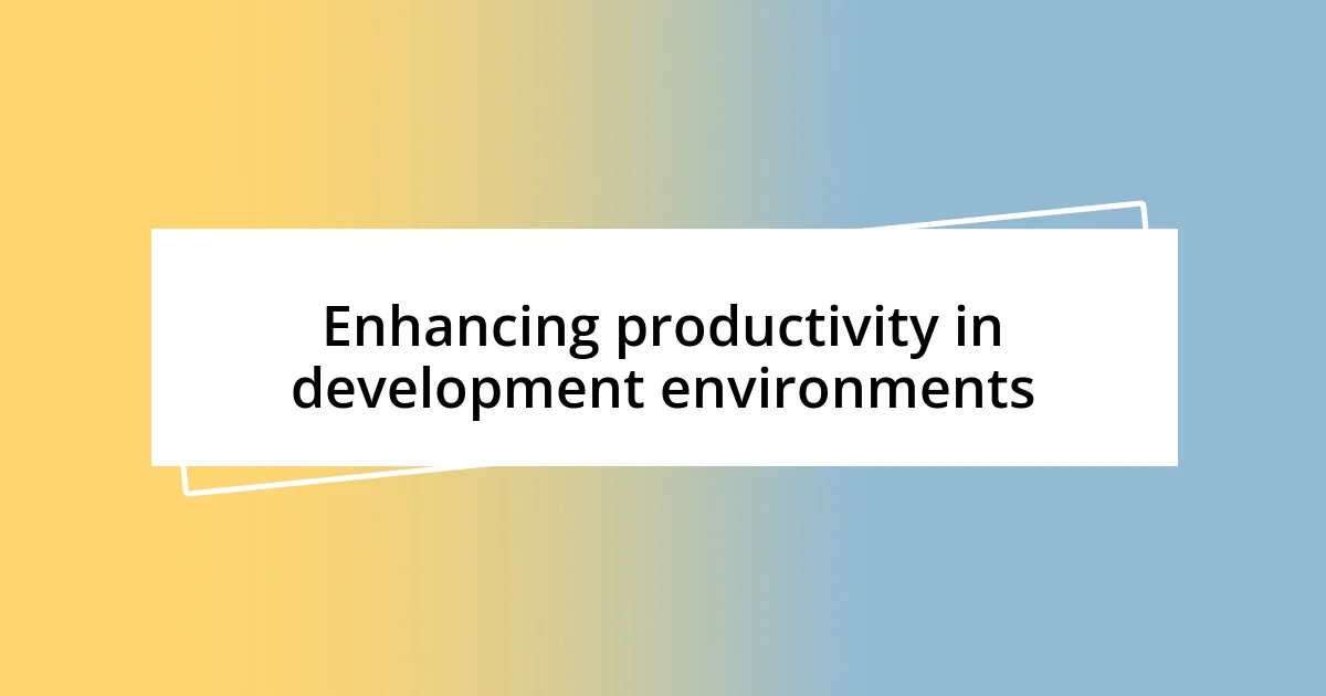 Enhancing productivity in development environments