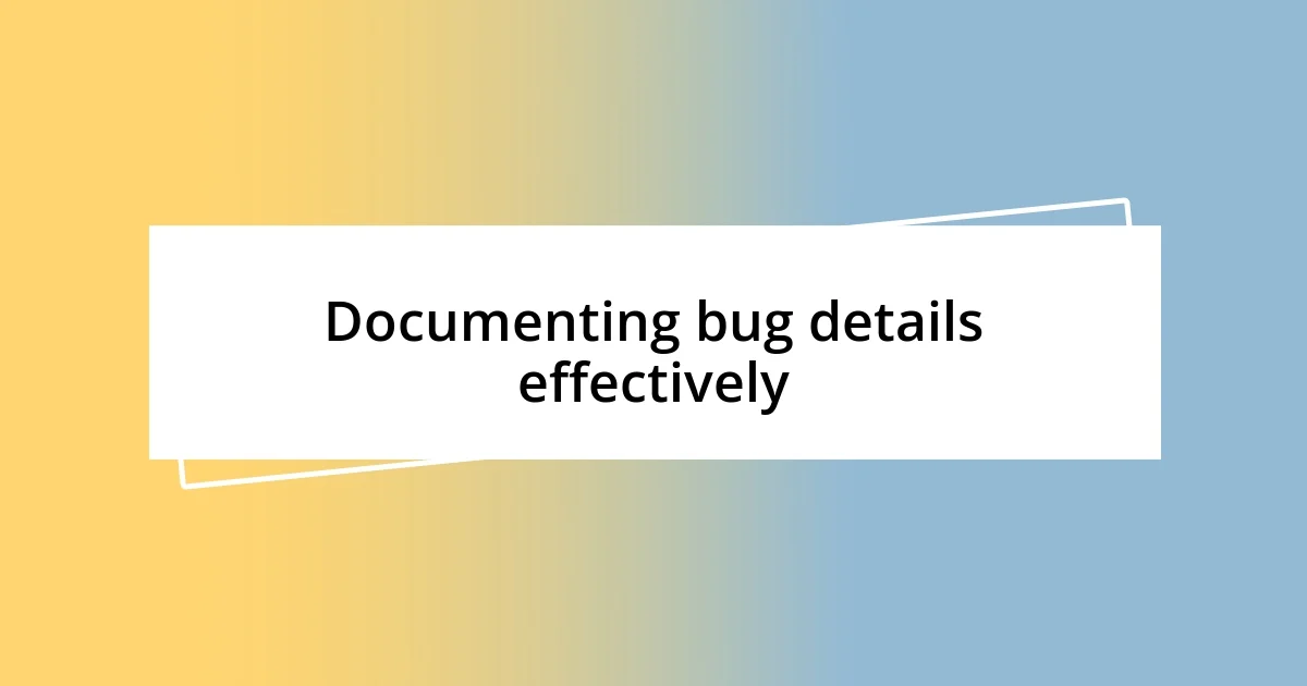 Documenting bug details effectively